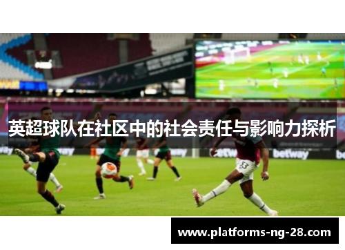 英超球队在社区中的社会责任与影响力探析 英超球队在社区中的社会责任与影响力探析