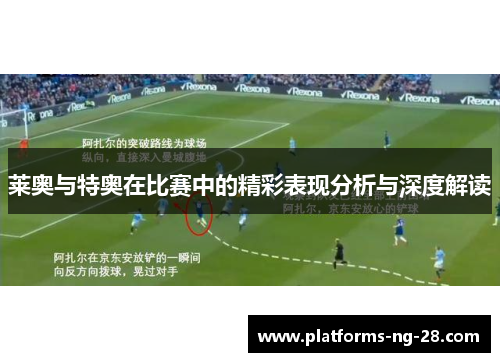 莱奥与特奥在比赛中的精彩表现分析与深度解读 莱奥与特奥在比赛中的精彩表现分析与深度解读