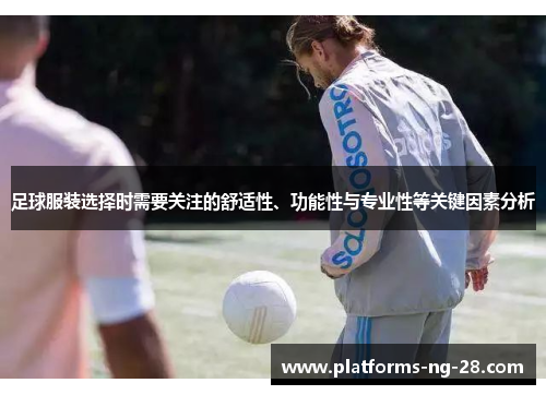 足球服装选择时需要关注的舒适性、功能性与专业性等关键因素分析