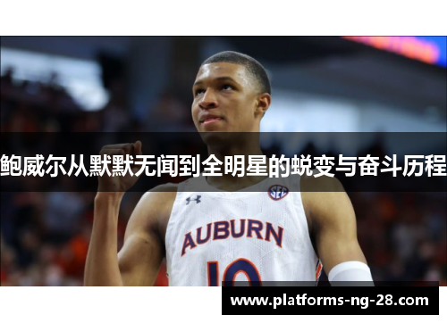 鲍威尔从默默无闻到全明星的蜕变与奋斗历程 鲍威尔从默默无闻到全明星的蜕变与奋斗历程